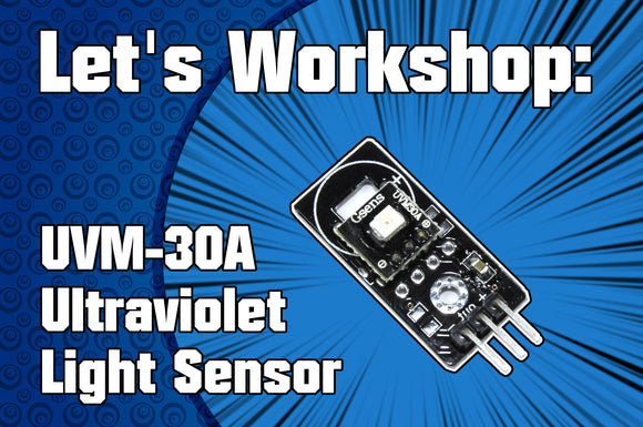 Let's Workshop: UVM-30A Ultraviolet Sensor Module