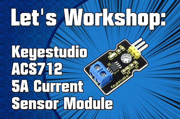 Let's Workshop: Keyestudio ACS712 5A Current Sensor Module