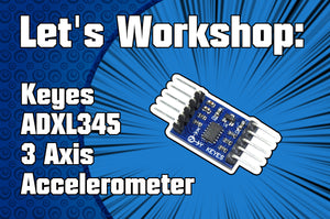 Let's Workshop: Keyes ADXL345 3 Axis Accelerometer Module