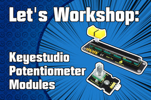 Let's Workshop: Keyestudio Potentiometer and Slide Potentiometer